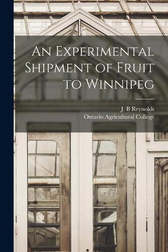 An Experimental Shipment of Fruit to Winnipeg [microform]