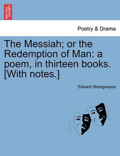 Cover image for The Messiah; Or the Redemption of Man: A Poem, in Thirteen Books. [With Notes.]