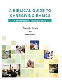 Cover image for A Biblical Guide to Caregiving Basics