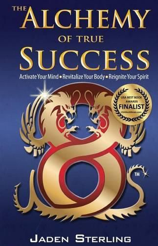 Cover image for The Alchemy of True SUCCESS: * Activate Your Mind *Revitalize Your Body *Reignite Your Spirit