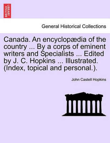 Cover image for Canada. an Encyclopaedia of the Country ... by a Corps of Eminent Writers and Specialists ... Edited by J. C. Hopkins ... Illustrated. (Index, Topical and Personal.).