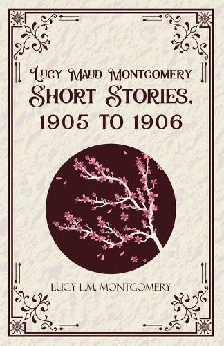 Cover image for Lucy Maud Montgomery Short Stories,1905 to 1906 (Edition1st)