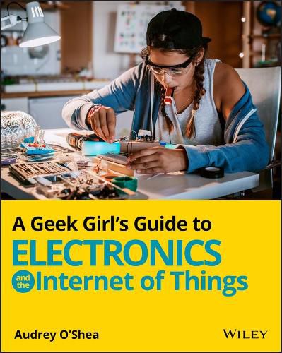 Cover image for A Geek Girl's Guide to Electronics and the Internet of Things