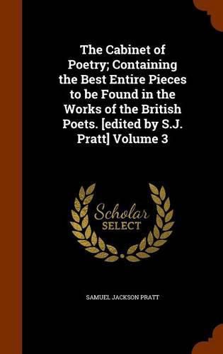 Cover image for The Cabinet of Poetry; Containing the Best Entire Pieces to Be Found in the Works of the British Poets. [Edited by S.J. Pratt] Volume 3