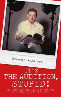 Cover image for It's the Audition, Stupid!: The Actor's Essential Guide to Surviving the Casting and Getting the Part