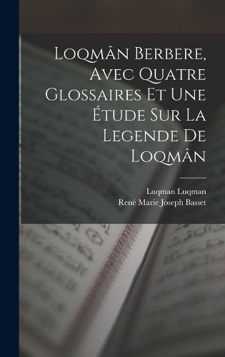 Cover image for Loqman berbere, avec quatre glossaires et une etude sur la legende de Loqman