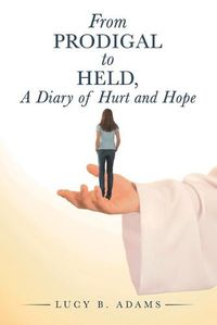 Cover image for From Prodigal to Held, a Diary of Hurt and Hope