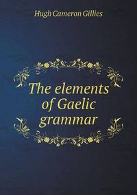 Cover image for The elements of Gaelic grammar