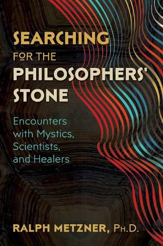 Searching for the Philosophers' Stone: Encounters with Mystics, Scientists, and Healers