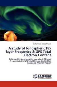Cover image for A study of Ionospheric F2-layer Frequency & GPS Total Electron Content
