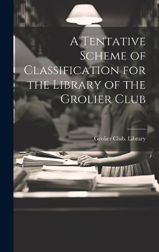 Cover image for A Tentative Scheme of Classification for the Library of the Grolier Club
