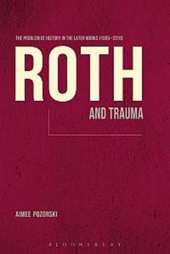 Cover image for Roth and Trauma: The Problem of History in the Later Works (1995-2010)