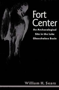 Cover image for Fort Center: An Archaeological Site in the Lake Okeechobee Basin