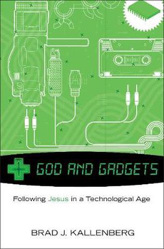 God and Gadgets: Following Jesus in a Technological Age