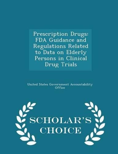 Cover image for Prescription Drugs: FDA Guidance and Regulations Related to Data on Elderly Persons in Clinical Drug Trials - Scholar's Choice Edition