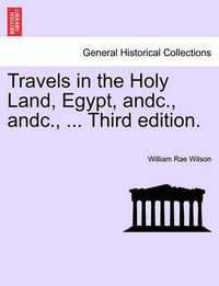 Cover image for Travels in the Holy Land, Egypt, Andc., Andc., ... Third Edition.