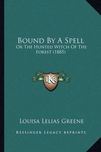 Bound by a Spell: Or the Hunted Witch of the Forest (1885)