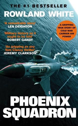 Phoenix Squadron: A hi-octane true story of fast jets, big decks and Top Guns