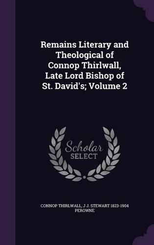 Cover image for Remains Literary and Theological of Connop Thirlwall, Late Lord Bishop of St. David's; Volume 2