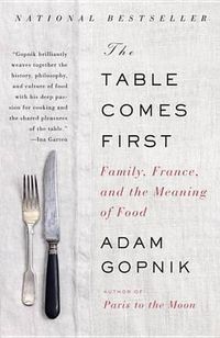 Cover image for The Table Comes First: Family, France, and the Meaning of Food