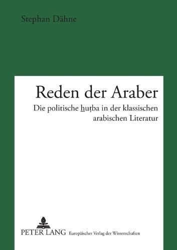 Cover image for Reden der Araber; Die politische hu&#7789;ba in der klassischen arabischen Literatur