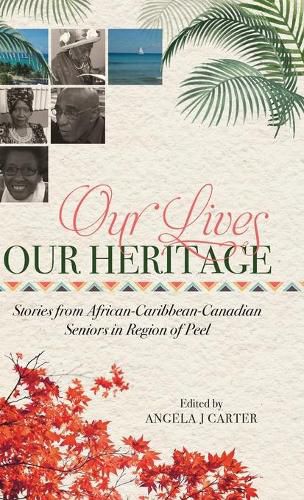 Cover image for Our Lives, Our Heritage: Stories from African-Caribbean-Canadian Seniors in Region of Peel