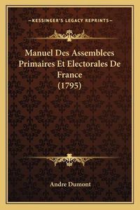 Cover image for Manuel Des Assemblees Primaires Et Electorales de France (1795)