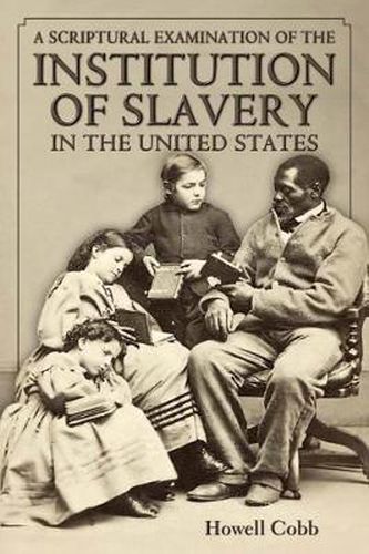 Cover image for A Scriptural Examination of the Institute of Slavery in the United States: With Its Objects and Purposes