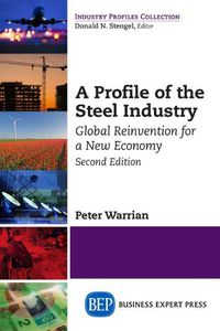 Cover image for A Profile of the Steel Industry: Global Reinvention for a New Economy