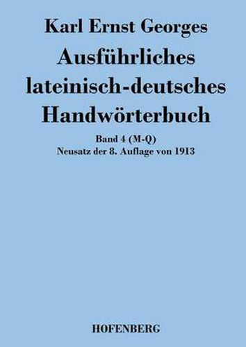 Ausfuhrliches lateinisch-deutsches Handwoerterbuch: Band 4 (M-Q) Neusatz der 8. Auflage von 1913