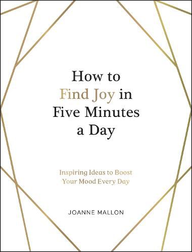 How to Find Joy in Five Minutes a Day: Inspiring Ideas to Boost Your Mood Every Day