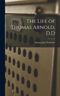 Cover image for The Life of Thomas Arnold, D.D