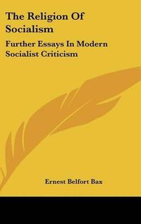 Cover image for The Religion of Socialism: Further Essays in Modern Socialist Criticism