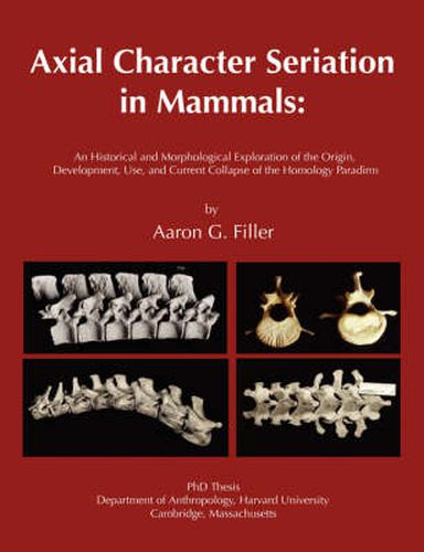 Cover image for Axial Character Seriation in Mammals: An Historical and Morphological Exploration of the Origin, Development, Use, and Current Collapse of the Homology Paradigm