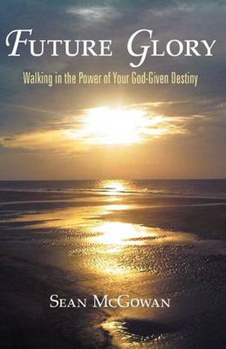 Cover image for Future Glory: Walking in the Power of Your God-Given Destiny