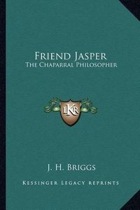 Cover image for Friend Jasper: The Chaparral Philosopher