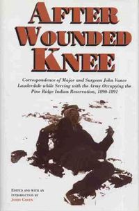 Cover image for After Wounded Knee: Correspondence of Major and Surgeon John Vance Lauderdale While Serving with the Army Occupying the Pine Ridge Indian Reservation, 1890-1891