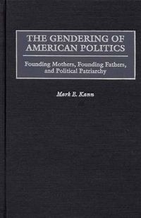 Cover image for The Gendering of American Politics: Founding Mothers, Founding Fathers, and Political Patriarchy