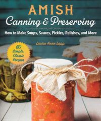 Cover image for Amish Canning & Preserving: How to Make Soups, Sauces, Pickles, Relishes, and More