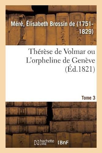 Therese de Volmar Ou l'Orpheline de Geneve. Tome 3