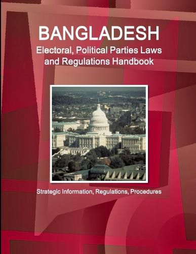 Cover image for Bangladesh Electoral, Political Parties Laws and Regulations Handbook - Strategic Information, Regulations, Procedures