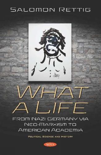 Cover image for What a Life: From Nazi Germany via Neo-Marxism to American Academia