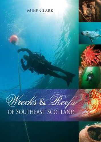 Wrecks & Reefs of Southeast Scotland: 100 Dives from the Forth Road Bridge to Eyemouth