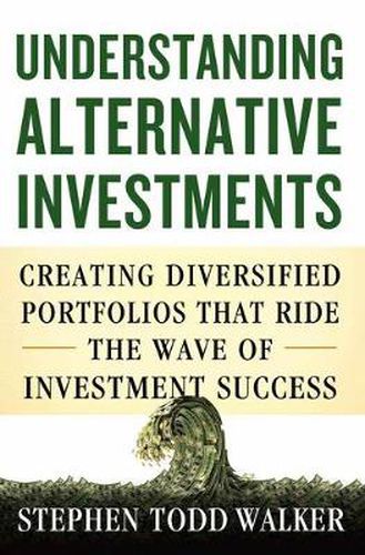 Cover image for Understanding Alternative Investments: Creating Diversified Portfolios that Ride the Wave of Investment Success