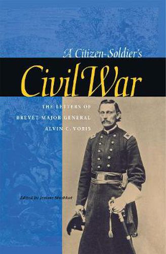 Cover image for A Citizen-Soldier's Civil War: The Letters of Brevet Major General Alvin C. Voris