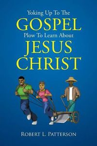 Cover image for Yoking Up To The Gospel Plow To Learn About Jesus Christ