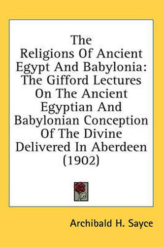 Cover image for The Religions of Ancient Egypt and Babylonia: The Gifford Lectures on the Ancient Egyptian and Babylonian Conception of the Divine Delivered in Aberdeen (1902)