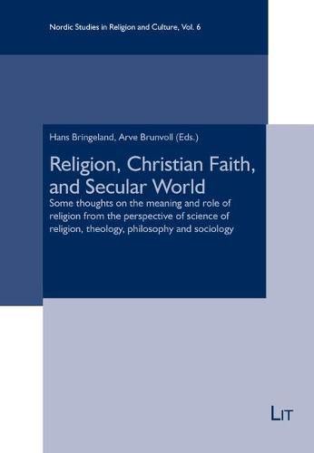 Religion, Christian Faith, and Secular World: Some Thoughts on the Meaning and Role of Religion from the Perspective of Science of Religion, Theology, Philosophy and Sociology