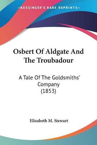 Osbert of Aldgate and the Troubadour: A Tale of the Goldsmiths' Company (1853)