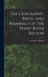 Cover image for The Geography, Birds, and Mammals of the Perry River Region